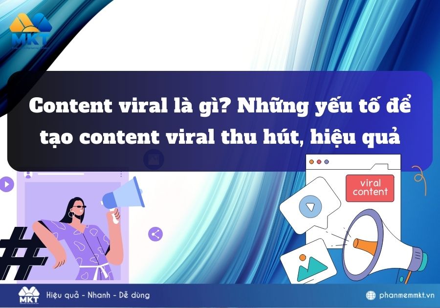 Content viral là gì? Những yếu tố để tạo content viral thu hút, hiệu quả