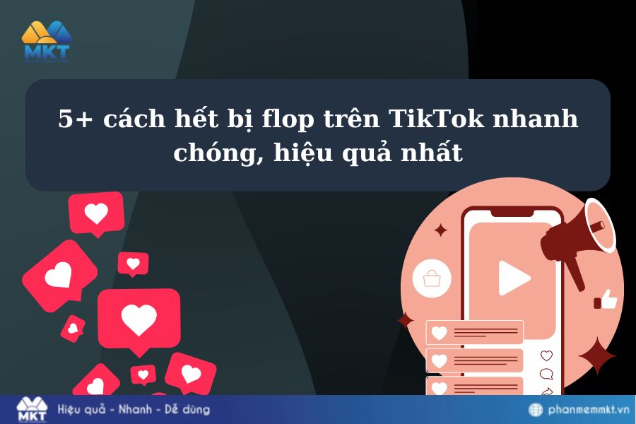 5+ cách hết bị flop trên TikTok nhanh chóng, hiệu quả nhất