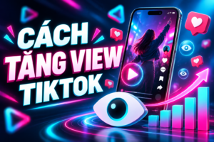 cách tăng view tiktok
